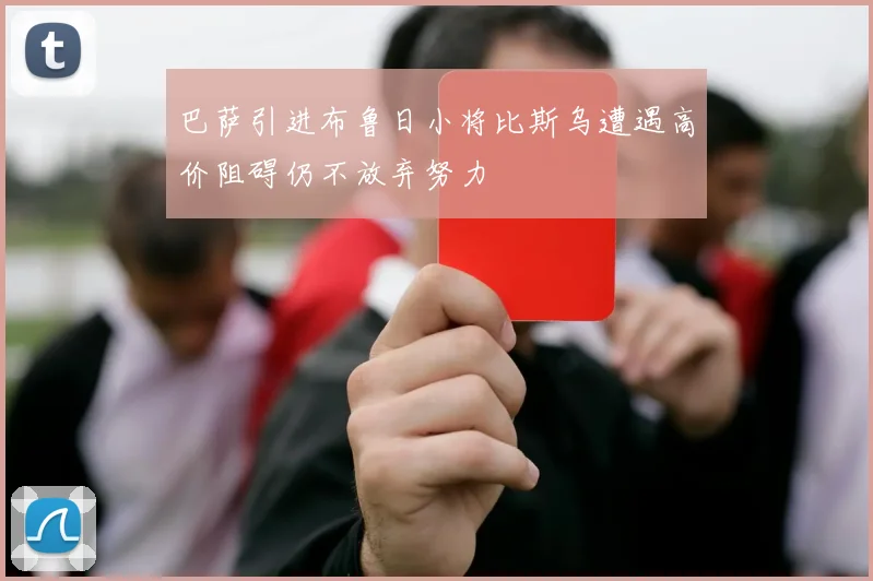 巴萨引进布鲁日小将比斯乌遭遇高价阻碍仍不放弃努力